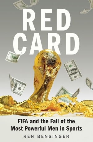 Red Card: FIFA and the Fall of the Most Powerful Men in Sports by Ken Bensinger