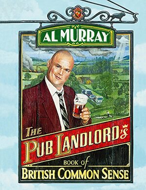 Al Murray: The Pub Landlord's Book of British Common Sense by Al Murray