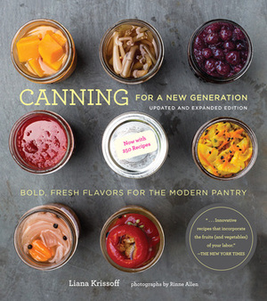 Canning for a New Generation: Updated and Expanded Edition: Bold, Fresh Flavors for the Modern Pantry by Rinne Allen, Liana Krissoff
