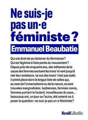 Ne suis-je pas un.e féministe ? by Emmanuel Beaubatie