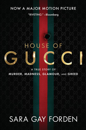 The House of Gucci: A Sensational Story of Murder, Madness, Glamour, and Greed by Sara Gay Forden