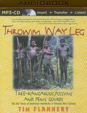 Throwim Way Leg: Tree-Kangaroos, Possums, and Penis Gourds by Tim Flannery