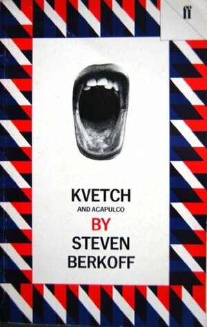 Kvetch, and Acapulco by Steven Berkoff