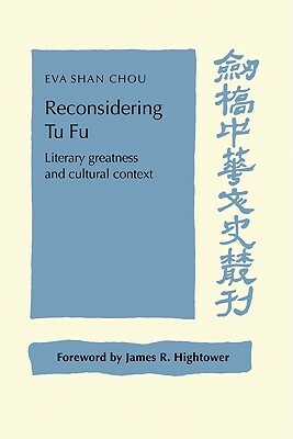 Reconsidering Tu Fu: Literary Greatness and Cultural Context by Eva Shan Chou