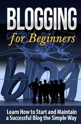 Blogging for Beginners: Learn How to Start and Maintain a Successful Blog the Simple Way by Terence Lawfield