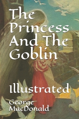 The Princess And The Goblin: Illustrated by George MacDonald