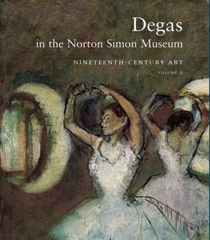 Degas in the Norton Simon Museum, Volume II: Nineteenth-Century by Sara Campbell, Daphne S. Barbour, Richard Kendall