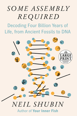 Some Assembly Required: Decoding Four Billion Years of Life, from Ancient Fossils to DNA by Neil Shubin