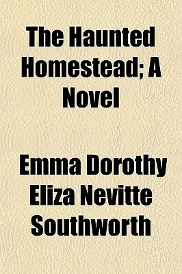 The Haunted Homestead by E.D.E.N. Southworth