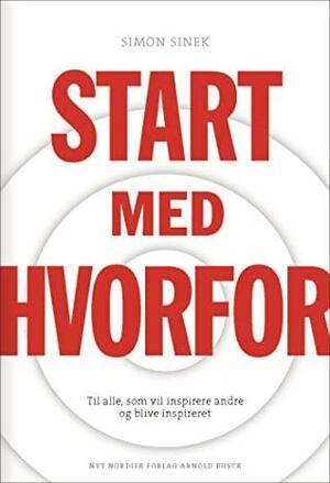 Start med HVORFOR: Til alle; som vil inspirere andre og blive inspireret by Simon Sinek, Louise Zyskind