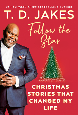 Follow the Star: Christmas Stories That Changed My Life by T. D. Jakes