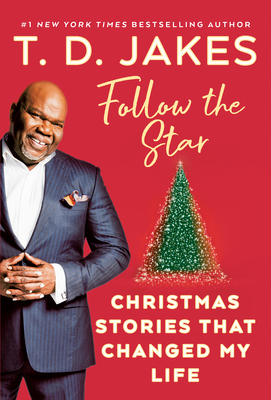 Follow the Star: Christmas Stories That Changed My Life by T.D. Jakes