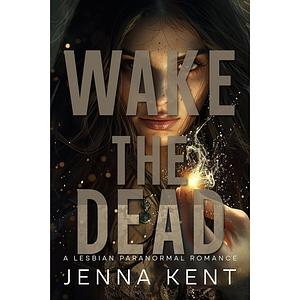 Wake The Dead by Jenna Kent