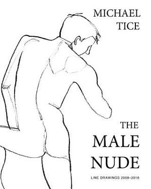 The Male Nude: Line Drawings 2008-2018 by Michael Tice
