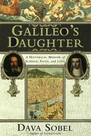 Galileo's Daughter: A Historical Memoir of Science, Faith, and Love by Dava Sobel