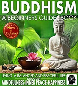 Buddhism: A Beginners Guide Book For True Self Discovery and Living a Balanced and Peaceful Life: Learn To Live In The Now and Find Peace From Within - ... - Buddha / Buddhist Books By Sam Siv 1) by Ajeet Acharya, Sam Siv