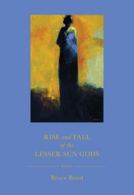 Rise and Fall of the Lesser Sun Gods by Bruce Bond