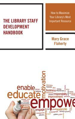 The Library Staff Development Handbook: How to Maximize Your Library's Most Important Resource by Mary Grace Flaherty