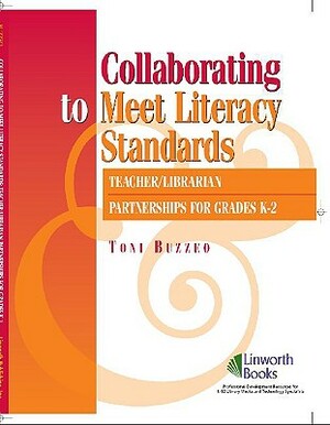 Collaborating to Meet Literary Standards: Teacher/Librarian Partnerships for K-2 by Toni Buzzeo