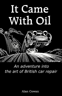 It Came With Oil - An adventure into the art of British car repair by Alan Cowan