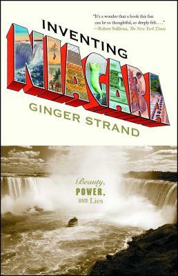 Inventing Niagara: Beauty, Power, and Lies by Ginger Strand