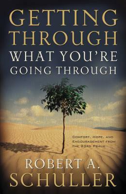 Getting Through What You're Going Through by Robert A. Schuller