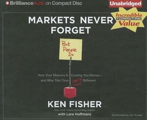 Markets Never Forget (But People Do): How Your Memory Is Costing You Money and Why This Time Isn't Different by Ken Fisher