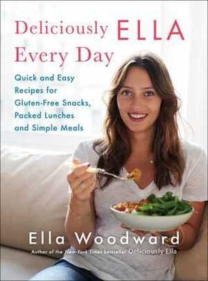 Deliciously Ella Every Day: Quick and Easy Recipes for Gluten-Free Snacks, Packed Lunches, and Simple Meals by Ella Woodward