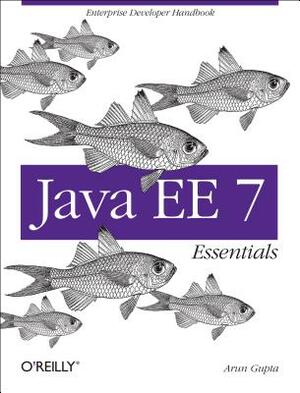 Java Ee 7 Essentials: Enterprise Developer Handbook by Arun Gupta