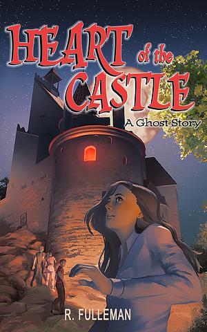 Heart of the Castle: A Ghost Story (Ghost Stories, #2) by R. Fulleman