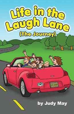 Life in the Laugh Lane: (the Journey) by Judy May