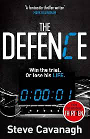 The Defence: Win the trial. Or lose his life. by Steve Cavanagh
