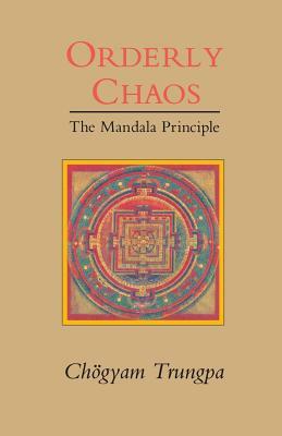 Orderly Chaos: The Mandala Principle by Chögyam Trungpa