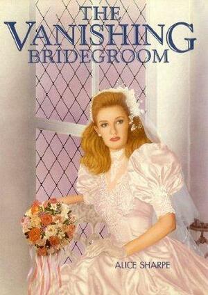 The Vanishing Bridegroom by Alice Sharpe