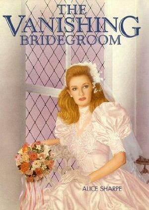 The Vanishing Bridegroom by Alice Sharpe