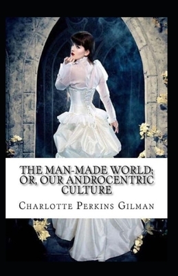 Our Androcentric Culture Or The Man-Made World Illustrated by Charlotte Gilman