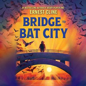 Bridge to Bat City by Ernest Cline