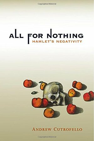 All for Nothing: Hamlet's Negativity by Andrew Cutrofello