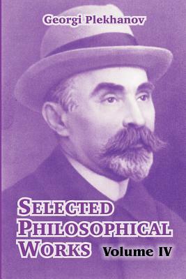Selected Philosophical Works: Volume IV by Georgi Plekhanov