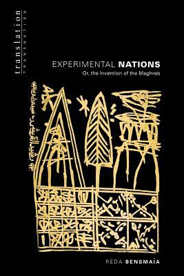 Experimental Nations Or, the Invention of the Maghreb: Or, the Invention of the Maghreb by Réda Bensmaïa