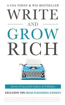 Write and Grow Rich: Secrets of Successful Authors and Publishers by Adam Houge, Alexa Bigwarfe, Amy Collins