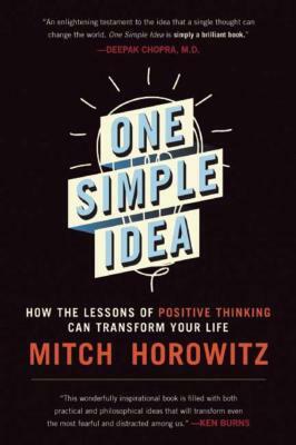 One Simple Idea: How the Lessons of Positive Thinking Can Transform Your Life by Mitch Horowitz