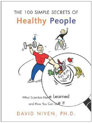 100 Simple Secrets of Healthy People: What Scientists Have Learned and How You Can Use it by David Niven