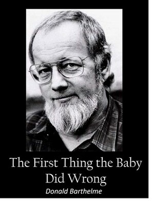 The First Thing the Baby Did Wrong by Donald Barthelme