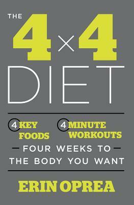 The 4 x 4 Diet: 4 Key Foods, 4-Minute Workouts, Four Weeks to the Body You Want by Erin Oprea, Carrie Underwood