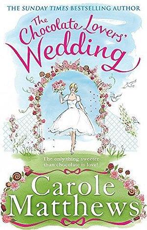 The Chocolate Lovers' Wedding by Carole Matthews by Carole Matthews, Carole Matthews