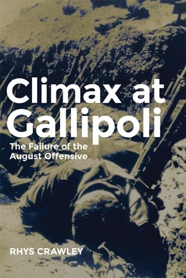 Climax at Gallipoli, Volume 42: The Failure of the August Offensive by Rhys Crawley