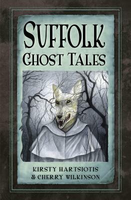 Suffolk Ghost Tales by Kirsty Hartsiotis, Cherry Wilkinson