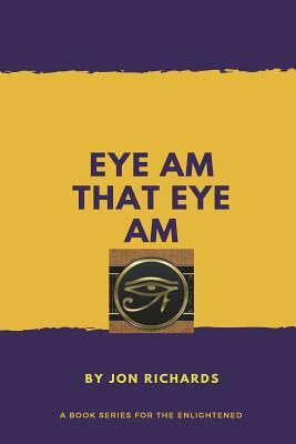 Eye Am That Eye Am by Jon Richards