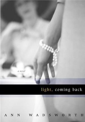 Light, Coming Back: A Novel by Ann Wadsworth, Ann Wadsworth